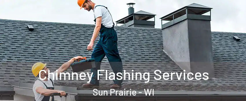 Chimney Flashing Services Sun Prairie - WI