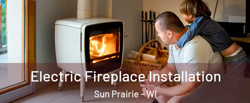  Electric Fireplace Installation Sun Prairie - WI