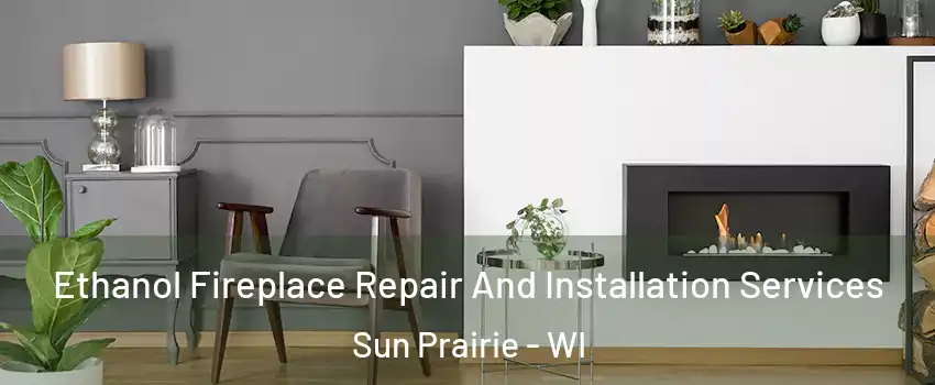  Ethanol Fireplace Repair And Installation Services Sun Prairie - WI