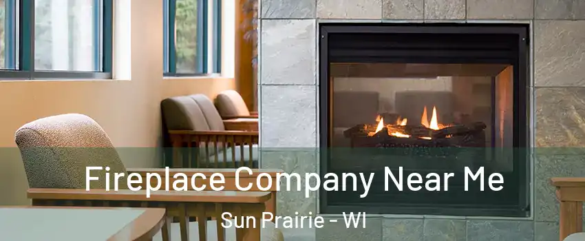  Fireplace Company Near Me Sun Prairie - WI