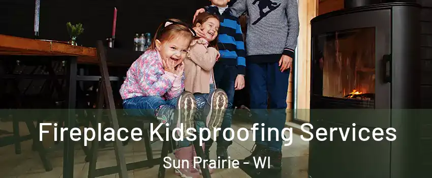  Fireplace Kidsproofing Services Sun Prairie - WI