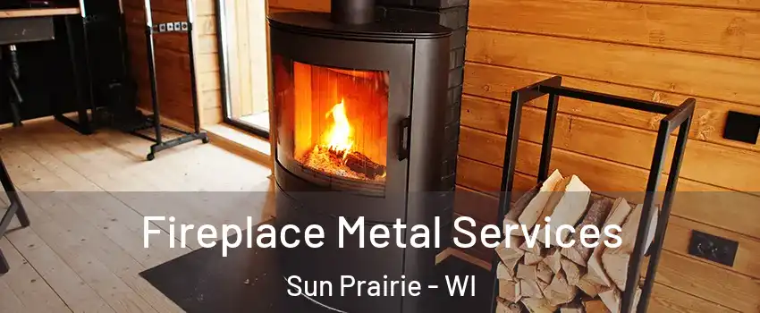 Fireplace Metal Services Sun Prairie - WI