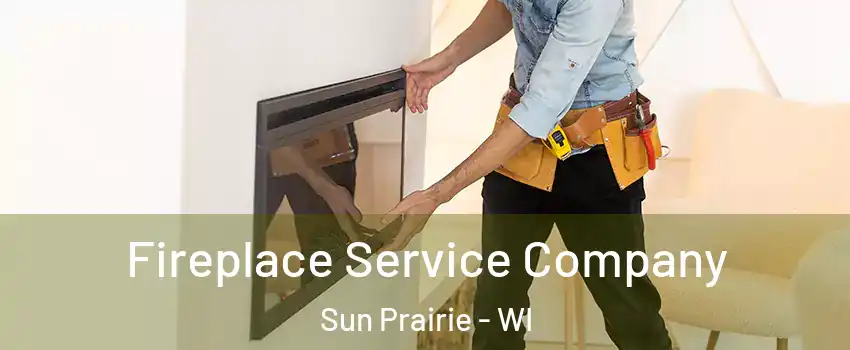 Fireplace Service Company Sun Prairie - WI
