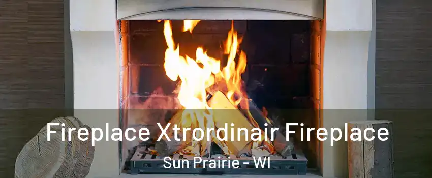  Fireplace Xtrordinair Fireplace Sun Prairie - WI