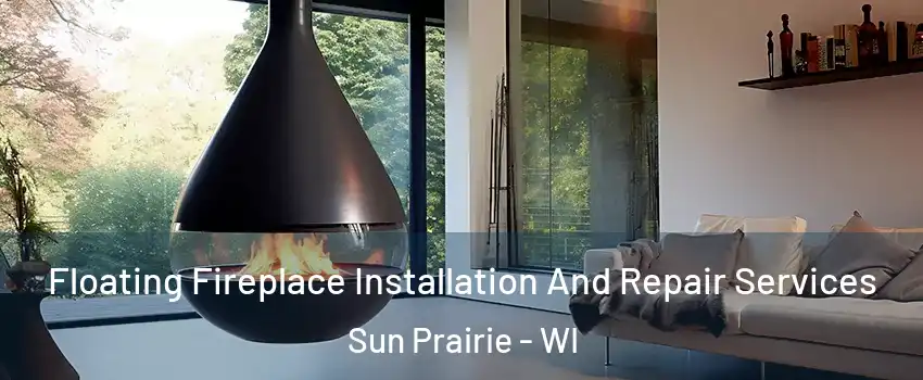 Floating Fireplace Installation And Repair Services Sun Prairie - WI