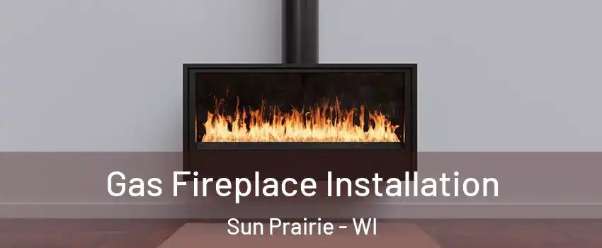  Gas Fireplace Installation Sun Prairie - WI