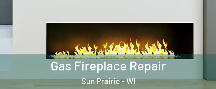  Gas Fireplace Repair Sun Prairie - WI