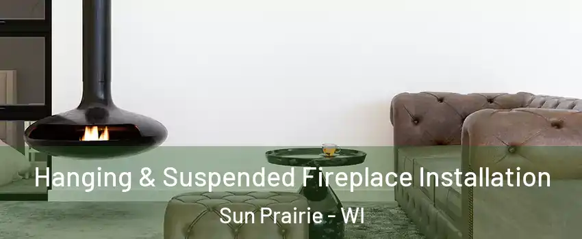  Hanging & Suspended Fireplace Installation Sun Prairie - WI