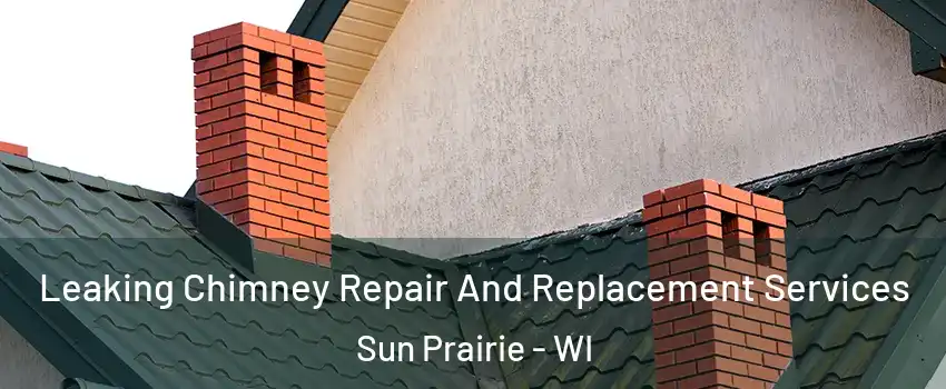  Leaking Chimney Repair And Replacement Services Sun Prairie - WI