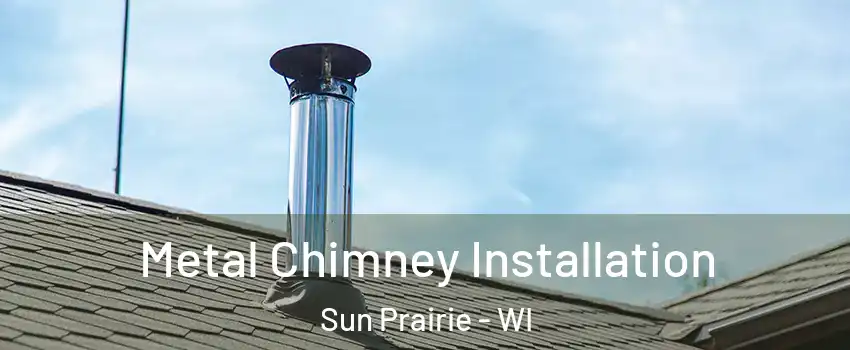  Metal Chimney Installation Sun Prairie - WI