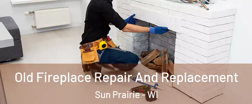  Old Fireplace Repair And Replacement Sun Prairie - WI