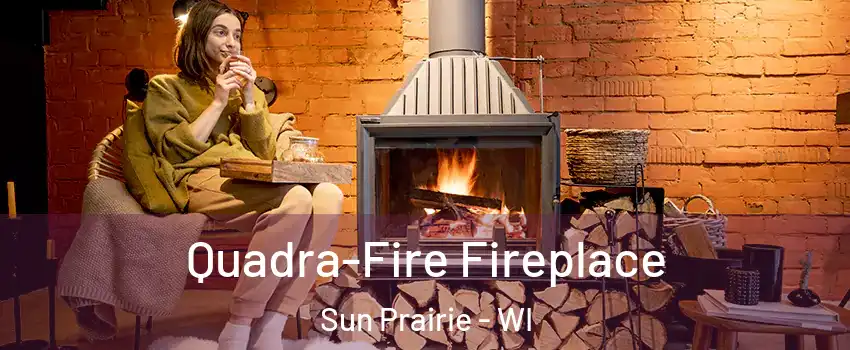  Quadra-Fire Fireplace Sun Prairie - WI