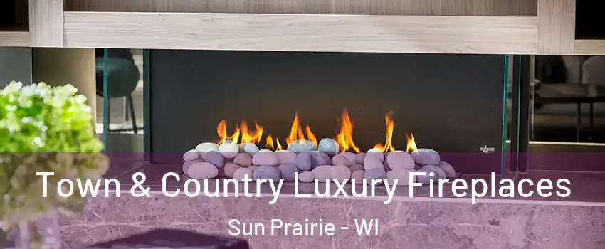  Town & Country Luxury Fireplaces Sun Prairie - WI