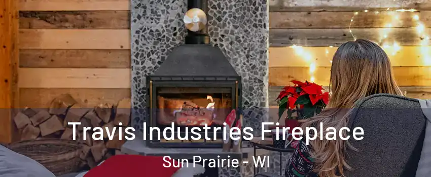  Travis Industries Fireplace Sun Prairie - WI