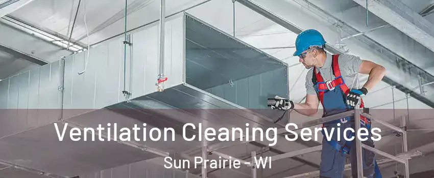  Ventilation Cleaning Services Sun Prairie - WI